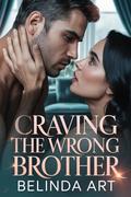Craving The Wrong Brother: A Small Town Romance by Belinda Art