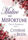 Malice and Misfortune: Crime and Consequences Book 1 by Catherine Bilson