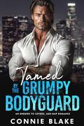 Tamed by the Grumpy Bodyguard: An Enemies to Lovers, Age-Gap Romance by Connie Blake