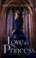 The Love of a Princess (The Royals of Acuniel) by Ashton E. Dorow