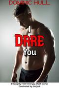 I Dare You: A First time Gay MM Romance; 3 Naughty and Spicy Short Stories; Dominated by the Jock (Straight to Gay; First time MM Romance #33) by Dominic Hull