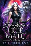 She-Alpha's True Mate: A Rejected Mates Enemies to Lovers Arranged Marriage Paranormal Romance (Fate's Call #4) by Jennifer Eve
