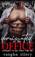 Dominated at the Office: Straight to Gay First Time MM by Vaughn Ellery