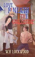 Love Beneath the Guillotine by W.H. Lockwood