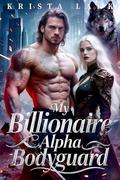 My Billionaire Alpha Bodyguard: An Alpha Hero Fated Mates Werewolf Romance by Krista Lark