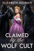 Claimed by the Wolf Cult (The Amatory Adventures of Cordelia Delachatte, Victorian Lady Explorer #2) by Elizabeth Roubaix
