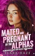 Mated and Pregnant by the Alphas: An Omegaverse Secret Baby Reverse Harem Romance (Feral Omega Queens #7) by Elara Haze