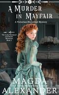 A Murder in Mayfair: A Victorian Historical Mystery by Magda Alexander