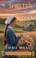 Shelter in the Storm (Amish Seeds of Faith #1) by Emma Maas