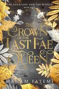 The Crown of the Last Fae Queen (The Heartless and the Wicked #4) by Maham Fatemi