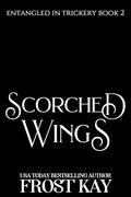 Scorched Wings (Entangled with Trickery #2) by Frost Kay