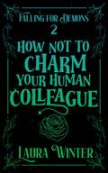 How Not to Charm Your Human Colleague (Falling for Demons #2) by Laura Winter