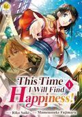 This Time I Will Find Happiness! (Kondo Koso Shiawase Ni Narimasu!) Vol.1 (This Time I Will Find Happiness!  (Manga) #1) by Mamenosuke Fujimaru, Riko Saiki