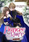 Fiancée No More: The Forsaken Lady, the Prince, and Their Make-Believe Love Volume 1 (Fiancée No More: The Forsaken Lady, the Prince, and Their Make-Believe Love #1) by Mari Morikawa