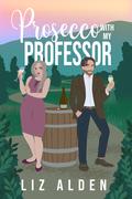 Prosecco with My Professor (Aged Like Fine Wine #3) by Liz Alden
