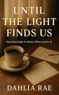 Until The Light Finds Us by Dahlia Rae