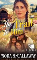 The Trail to Him: A Western Historical Romance Book by Nora J. Callaway