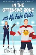 In the Offensive Zone with My Fake Bride (Romancing the Sun Kings #2) by Dineen Miller