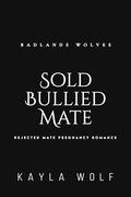 Sold Bullied Mate (Badlands Wolves #1) by Kayla Wolf
