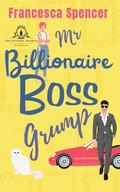 Mr Billionaire Boss Grump by Francesca Spencer
