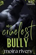 My Cruelest Bully: A Dark Bully Romance (Bully Lessons #3) by Moira Rivers