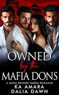 Owned by the Mafia Dons: A Mafia Reverse Harem RomanceKA (Possessive Mafia Kings #36) by Dalia Dawn