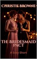 The Bridesmaid Pact: A Sexy Short by Christie Browne