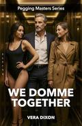 We Domme Together: An Erotic Femdom Threesome Filled with Toys, Teasing, and Control (Pegging Masters #3) by Vera Dixon