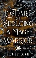The Lost Art of Seducing a Mage Warrior by Ellie Ash