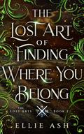 The Lost Art of Finding Where You Belong (The Lost Arts #2) by Ellie Ash