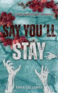Say You'll Stay: A Post Apocalyptic Romance by Anna Callaway