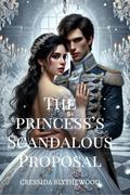 The Princess's Scandalous Proposal: A Witty, Funny, and Sweet Regency Romance (The Scandalous Hearts #7) by Cressida Blythewood