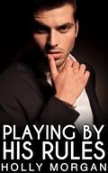 Playing By His Rules: [A Full Steam, Spicy & Forbidden Age Gap Romance With A Hot Older Man] by Holly Morgan