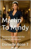 Martin To Mindy: Feminized Beyond the Point of No Return And Put Into Service by Danielle Rose T