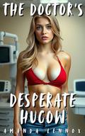 The Doctor's Desperate Hucow: A Taboo Tale of Lactation, Transformation, Age Gap, and Seeding. (The Lactation Trials #1) by Amanda Lennox