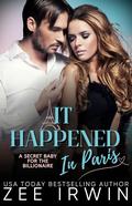 It Happened In Paris: A Secret Baby for the Alpha CEO (It Happened #2) by Zee Irwin