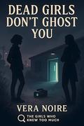 Dead Girls Don't Ghost You : The Girls Who Knew Too Much Book 1: Lesbian Mystery Romance, Lesbian Fiction by Vera Noire