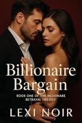Billionaire Bargain: Book One of the Billionaire Betrayal Trilogy by Lexi Noir
