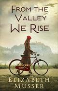 From the Valley We Rise: A Fictional Historical Novel with Triple POV Amidst WWII in France by Elizabeth Musser