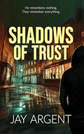 Shadows of Trust by Jay Argent