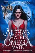 The Alpha's Hated Omega Mate: An Enemies to Lovers Werewolf Mate Romance (The Rejected Bond #3) by Georgia Ness
