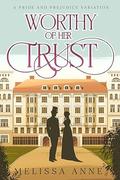 Worthy of Her Trust: A Pride and Prejudice Variation by Melissa Anne