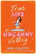 True Life in Uncanny Valley by Deb Caletti