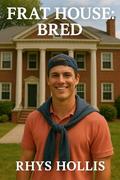 Frat House: Bred : Bred for Brotherhood (Frat House Adventures #1) by Rhys Hollis