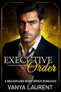 Executive Order: A Billionaire Boss Romance by Vanya Laurent