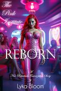 The Pink Institute Reborn: A New Reluctant Feminization Story (Pink Institute #8) by Lyka Bloom