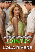 When We Shared Him Jointly: A First-Time MMF Erotic Awakening Story by Lola Rivers