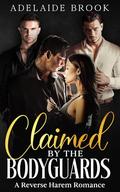 Claimed by the Bodyguards: A Reverse Harem Romance by Adelaide Brook