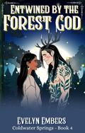 Entwined by the Forest God (Monsters of Coldwater Springs #4) by Evelyn Embers