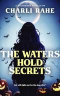 The Waters Hold Secrets by Charli Rahe